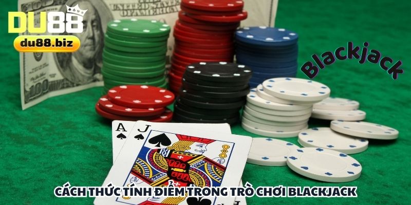 Chi tiết cách tính điểm chuẩn xác trong trò chơi Blackjack